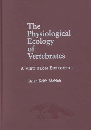 The Physiological Ecology of Vertebrates – A View from Energetics de Brian K. Mcnab