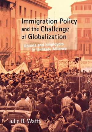 Immigration Policy and the Challenge of Globaliz – Unions and Employers in Unlikely Alliance de Julie R. Watts