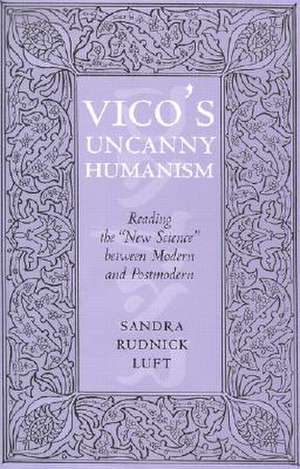 Vico`s Uncanny Humanism – Reading the "New Science" between Modern and Postmodern de Sandra Rudnick Luft