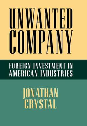 Unwanted Company – Foreign Investment in American Industries de Jonathan Crystal