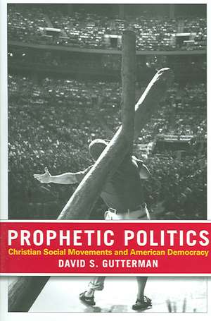 Prophetic Politics – Christian Social Movements and American Democracy de David S. Gutterman