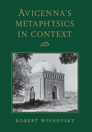 Avicenna`s Metaphysics in Context de Robert Wisnovsky