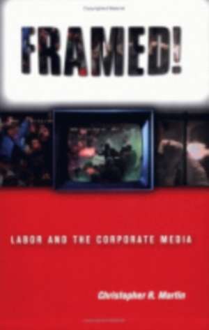 Framed! – Labor and the Corporate Media de Christopher R. Martin