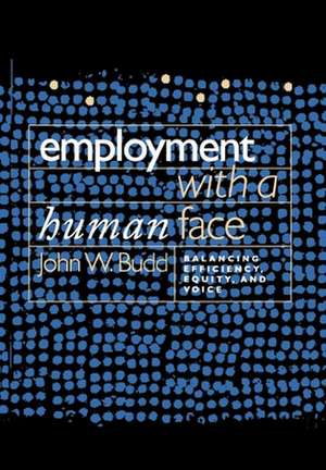 Employment with a Human Face – Balancing Efficiency, Equity, and Voice de John W. Budd