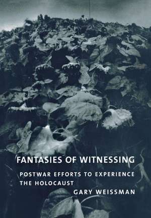 Fantasies of Witnessing – Postwar Efforts to Experience the Holocaust de Gary Weissman