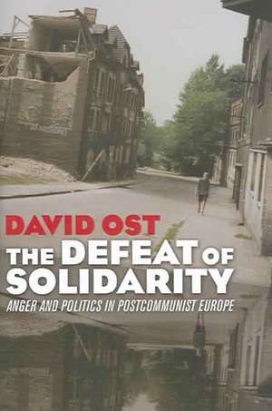 The Defeat of Solidarity – Anger and Politics in Postcommunist Europe de David Ost