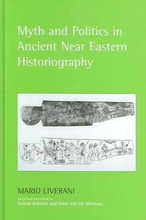 Myth and Politics in Ancient Near Eastern Historiography de Mario Liverani