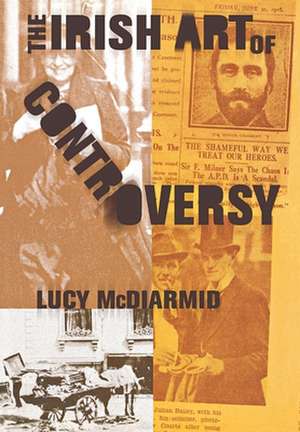 The Irish Art of Controversy de Lucy McDiarmid