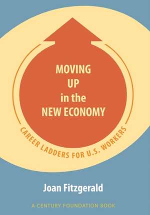 Moving Up in the New Economy – Career Ladders for U.S. Workers de Joan Fitzgerald