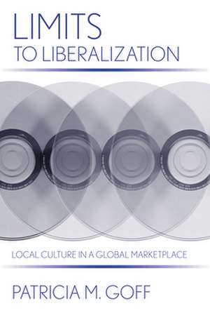 Limits to Liberalization – Local Culture in a Global Marketplace de Patricia M. Goff