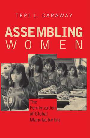 Assembling Women – The Feminization of Global Manufacturing de Teri L. Caraway