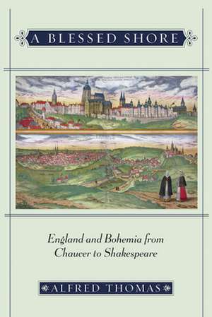 A Blessed Shore – England and Bohemia from Chaucer to Shakespeare de Alfred Thomas