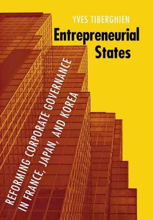 Entrepreneurial States – Reforming Corporate Governance in France, Japan, and Korea de Yves Tiberghien