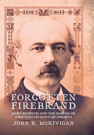 Forgotten Firebrand – James Redpath and the Making of Nineteenth–Century America de John R. McKivigan