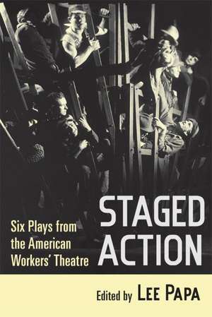 Staged Action – Six Plays from the American Workers` Theatre de Lee Papa