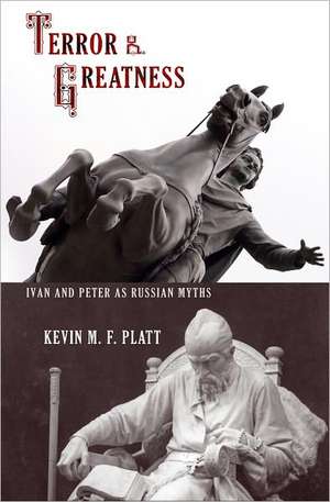 Terror and Greatness – Ivan and Peter as Russian Myths de Kevin M. F. Platt