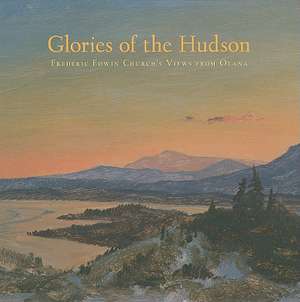 Glories of the Hudson – Frederic Edwin Church`s Views from Olana de Evelyn D. Trebilcock