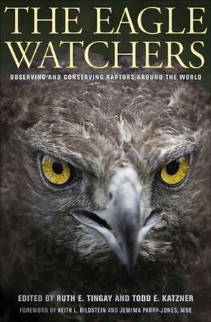 The Eagle Watchers – Observing and Conserving Raptors around the World de Ruth Tingay