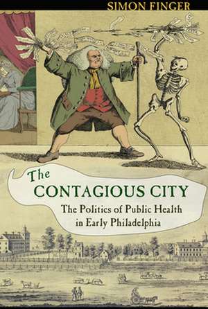 The Contagious City – The Politics of Public Health in Early Philadelphia de Simon Finger