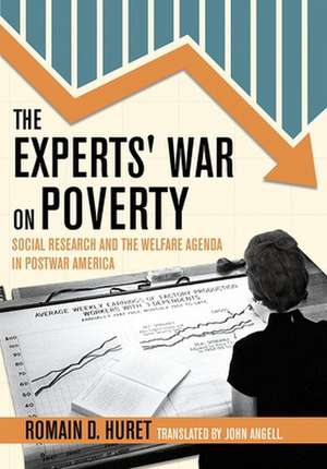 The Experts` War on Poverty – Social Research and the Welfare Agenda in Postwar America de Romain D. Huret