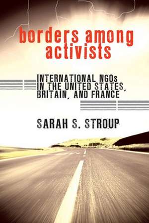 Borders among Activists – International NGOs in the United States, Britain, and France de Sarah S. Stroup