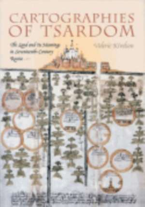 Cartographies of Tsardom – The Land and Its Meanings in Seventeenth–Century Russia de Valerie A. Kivelson