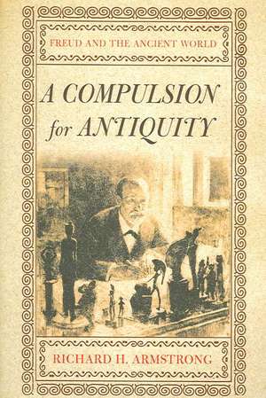 A Compulsion for Antiquity – Freud and the Ancient World de Richard H. Armstrong