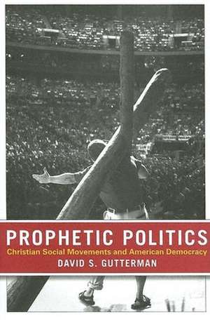 Prophetic Politics – Christian Social Movements and American Democracy de David S. Gutterman