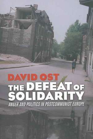 The Defeat of Solidarity – Anger and Politics in Postcommunist Europe de David Ost