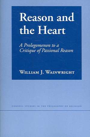 Reason and the Heart – A Prolegomenon to a Critique of Passional Reason de William J. Wainwright