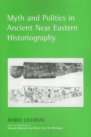 Myth and Politics in Ancient Near Eastern Historiography de Mario Liverani