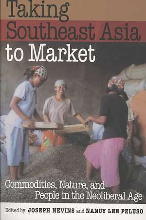 Taking Southeast Asia to Market – Commodities, Nature, and People in the Neoliberal Age de Joseph Nevins