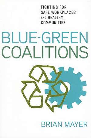 Blue–Green Coalitions – Fighting for Safe Workplaces and Healthy Communities de Brian Mayer