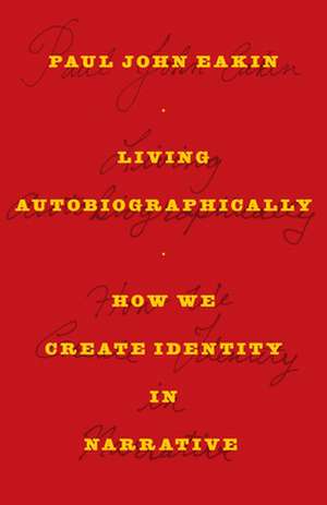 Living Autobiographically – How We Create Identity in Narrative de Paul John Eakin