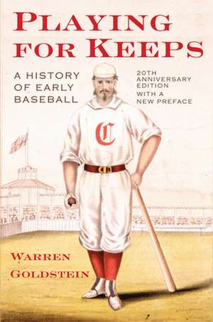 Playing for Keeps – A History of Early Baseball de Warren Jay Goldstein