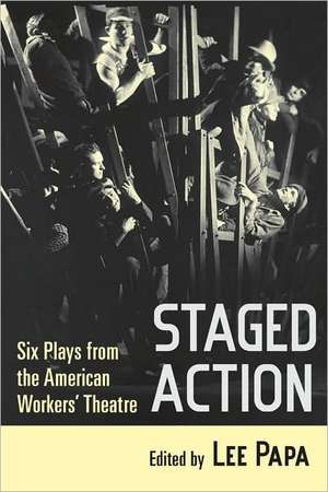 Staged Action – Six Plays from the American Workers` Theatre de Lee Papa