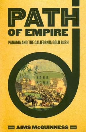 Path of Empire – Panama and the California Gold Rush de Aims Mcguinness