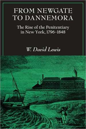 From Newgate to Dannemora – The Rise of the Penitentiary in New York, 1796–1848 de W. David Lewis