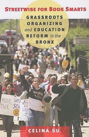 Streetwise for Book Smarts – Grassroots Organizing and Education Reform in the Bronx de Celina Su