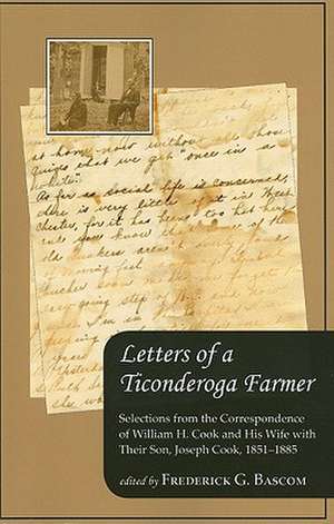 Letters of a Ticonderoga Farmer – Selections from the Correspondence of William H. Cook and His Wife with Their Son, Joseph Cook, 1851–1885 de Frederick G. Bascom