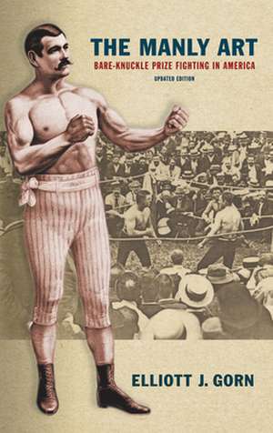 The Manly Art – Bare–Knuckle Prize Fighting in America de Elliott J. Gorn