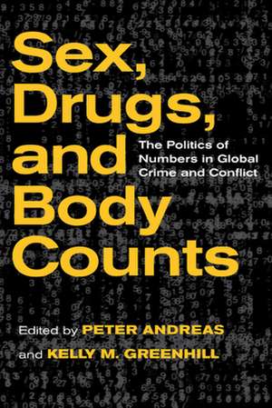 Sex, Drugs, and Body Counts – The Politics of Numbers in Global Crime and Conflict de Peter Andreas