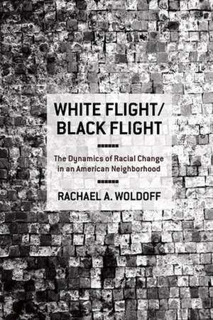 White Flight/Black Flight – The Dynamics of Racial Change in an American Neighborhood de Rachael A. Woldoff