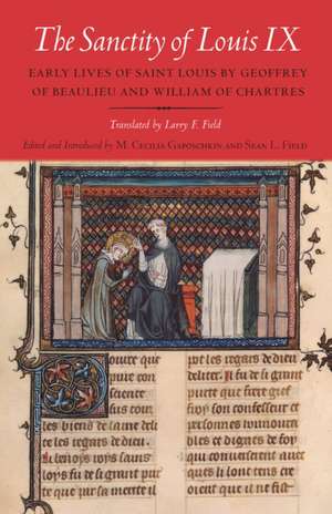 The Sanctity of Louis IX – Early Lives of Saint Louis by Geoffrey of Beaulieu and William of Chartres de M. Cecilia Gaposchkin