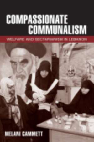 Compassionate Communalism – Welfare and Sectarianism in Lebanon de Melani Cammett