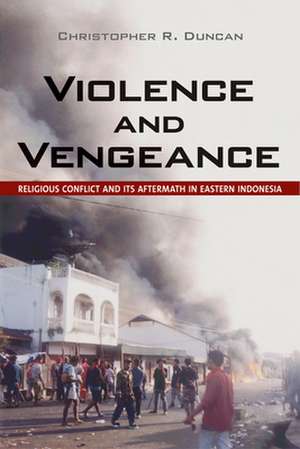 Violence and Vengeance – Religious Conflict and Its Aftermath in Eastern Indonesia de Christopher R. Duncan