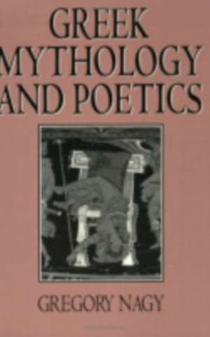 Greek Mythology and Poetics de Gregory Nagy