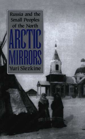 Arctic Mirrors – Russia and the Small Peoples of the North de Yuri Slezkine