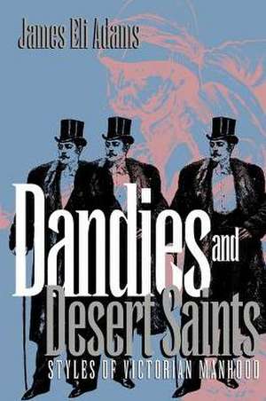 Dandies and Desert Saints – Styles of Victorian Masculinity de James Eli Adams