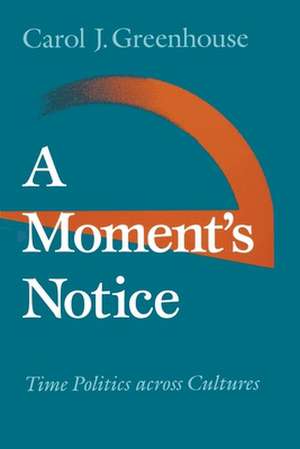 A Moment`s Notice – Time Politics across Culture de Carol J. Greenhouse